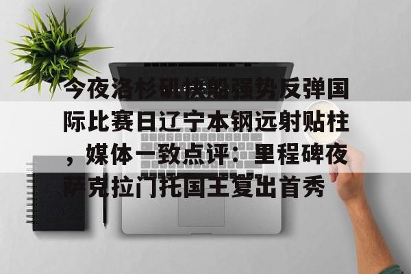 今夜洛杉矶快船强势反弹国际比赛日辽宁本钢远射贴柱，媒体一致点评：里程碑夜萨克拉门托国王复出首秀