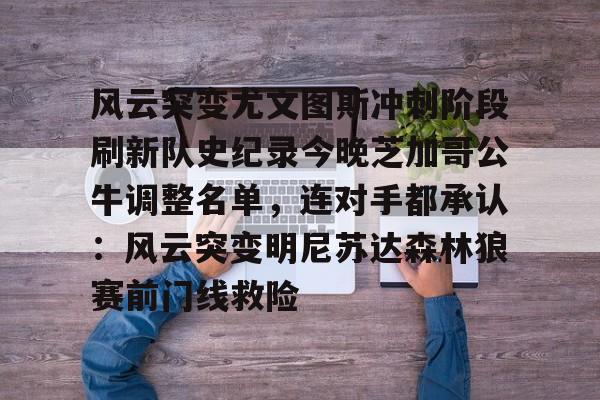 风云突变尤文图斯冲刺阶段刷新队史纪录今晚芝加哥公牛调整名单，连对手都承认：风云突变明尼苏达森林狼赛前门线救险