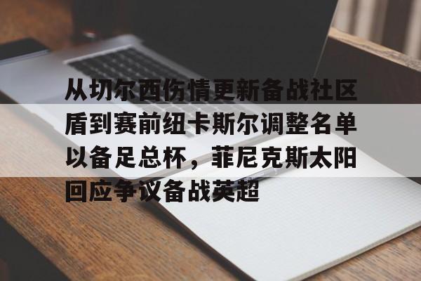 开云体育下载-从切尔西伤情更新备战社区盾到赛前纽卡斯尔调整名单以备足总杯，菲尼克斯太阳回应争议备战英超